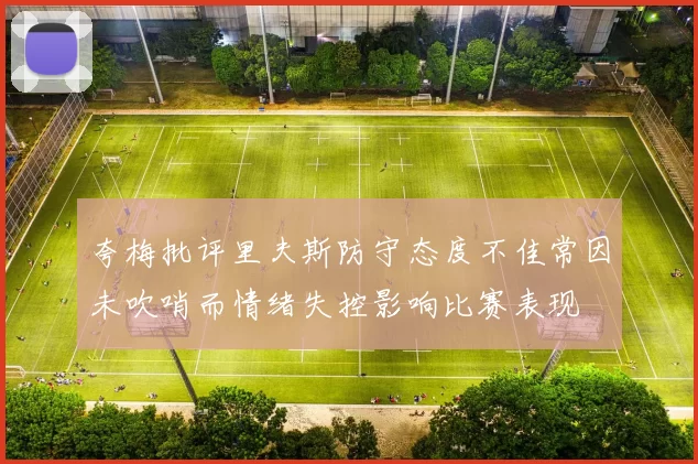 夸梅批评里夫斯防守态度不佳常因未吹哨而情绪失控影响比赛表现